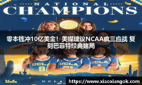 零本钱冲10亿美金！美媒建议NCAA疯三应战 复刻巴菲特经典赌局